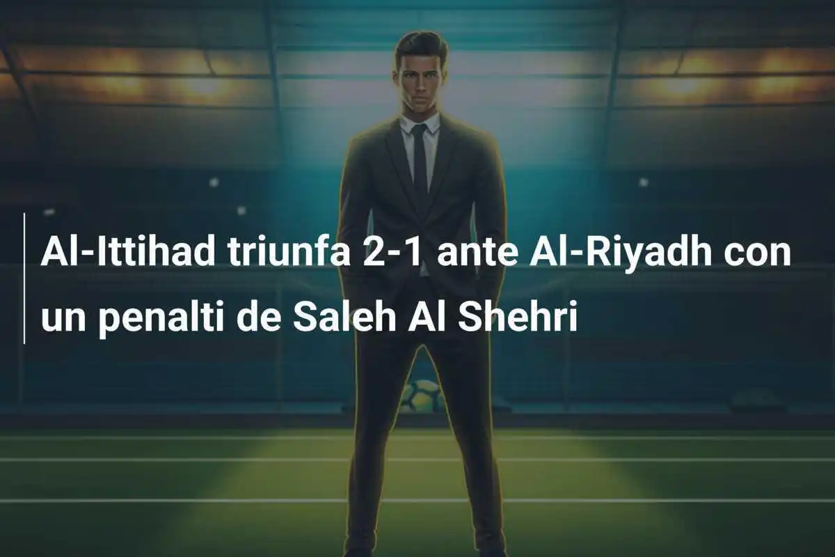Al-Ittihad triunfa 2-1 ante Al-Riyadh con un penalti de Saleh Al Shehri