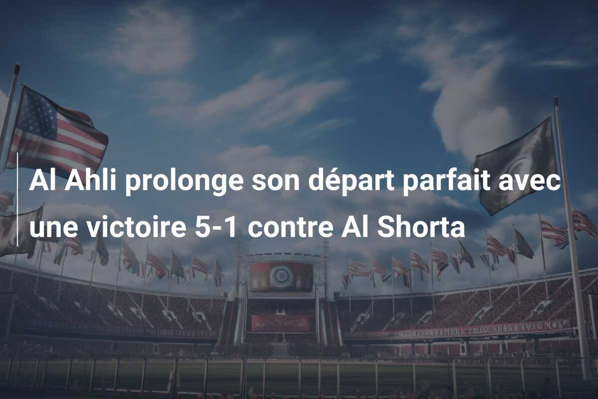Al Ahli prolonge son départ parfait avec une victoire 5-1 contre Al Shorta