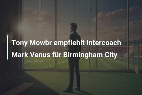 Tony Mowbr empfiehlt Intercoach Mark Venus für Birmingham City