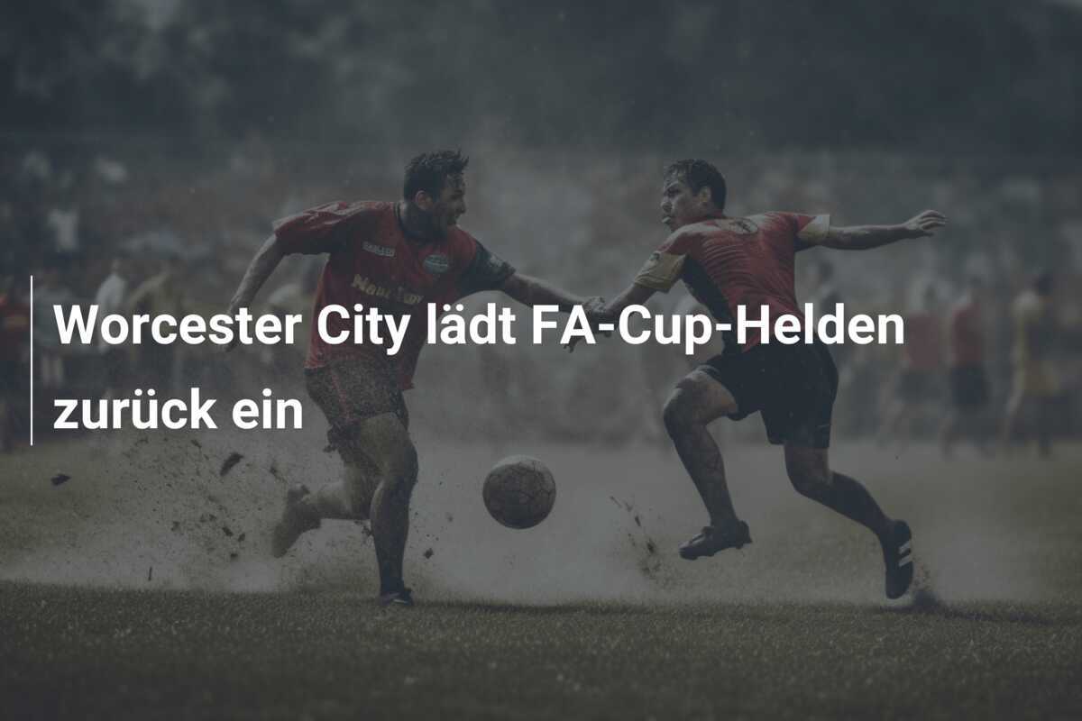 Worcester City lädt FA-Cup-Helden zurück ein