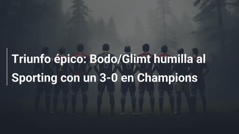 Triunfo épico: Bodo/Glimt humilla al Sporting con un 3-0 en Champions