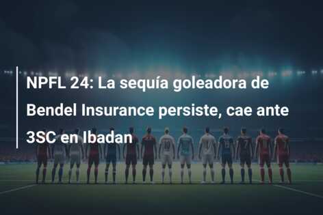 NPFL 24: La sequía goleadora de Bendel Insurance persiste, cae ante 3SC en Ibadan