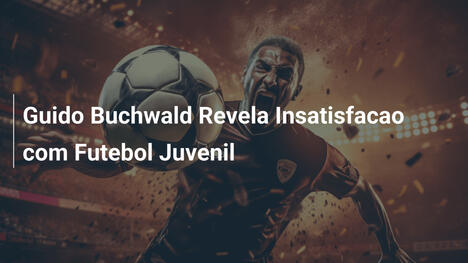 Guido Buchwald Revela Insatisfacao com Futebol Juvenil