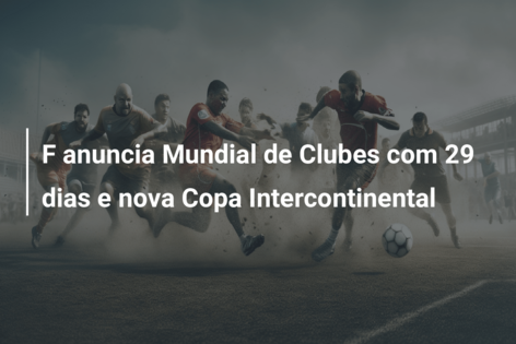 Fifa anuncia Mundial de Clubes com 29 dias e nova Copa Intercontinental –  Só Notícias