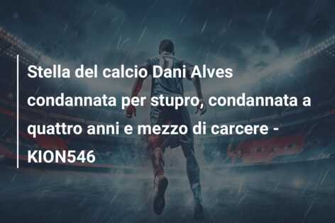 Stella del calcio Dani Alves condannata per stupro, condannata a quattro anni e mezzo di carcere – KION546