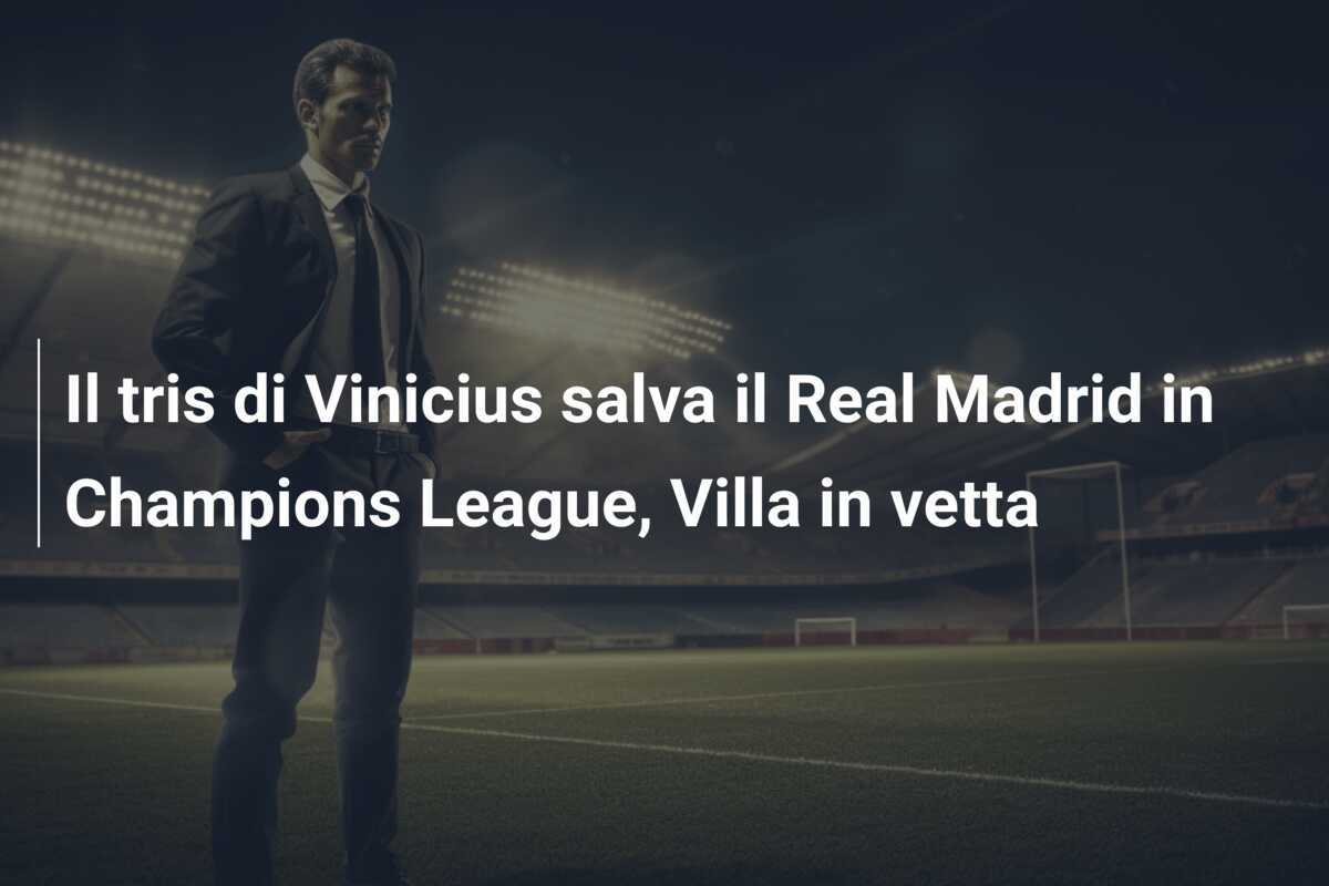 Il tris di Vinicius salva il Real Madrid in Champions League, Villa in vetta