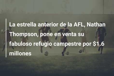La estrella anterior de la AFL, Nathan Thompson, pone en venta su fabuloso refugio campestre por $1.6 millones