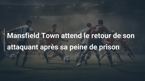 Mansfield Town attend le retour de son attaquant après sa peine de prison