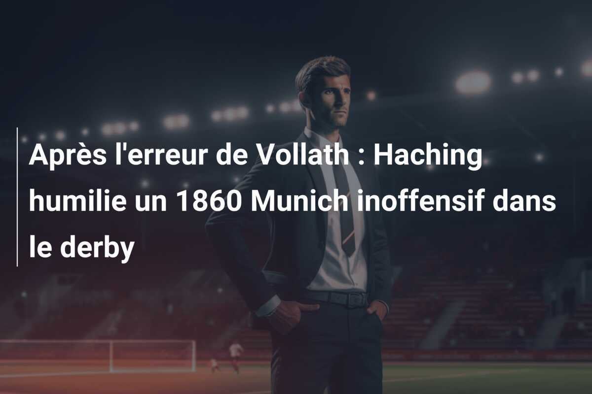 Après l'erreur de Vollath : Haching humilie un 1860 Munich inoffensif dans le derby