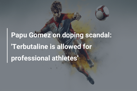 Papu Gomez on doping scandal: ‘Terbutaline is allowed for professional athletes’