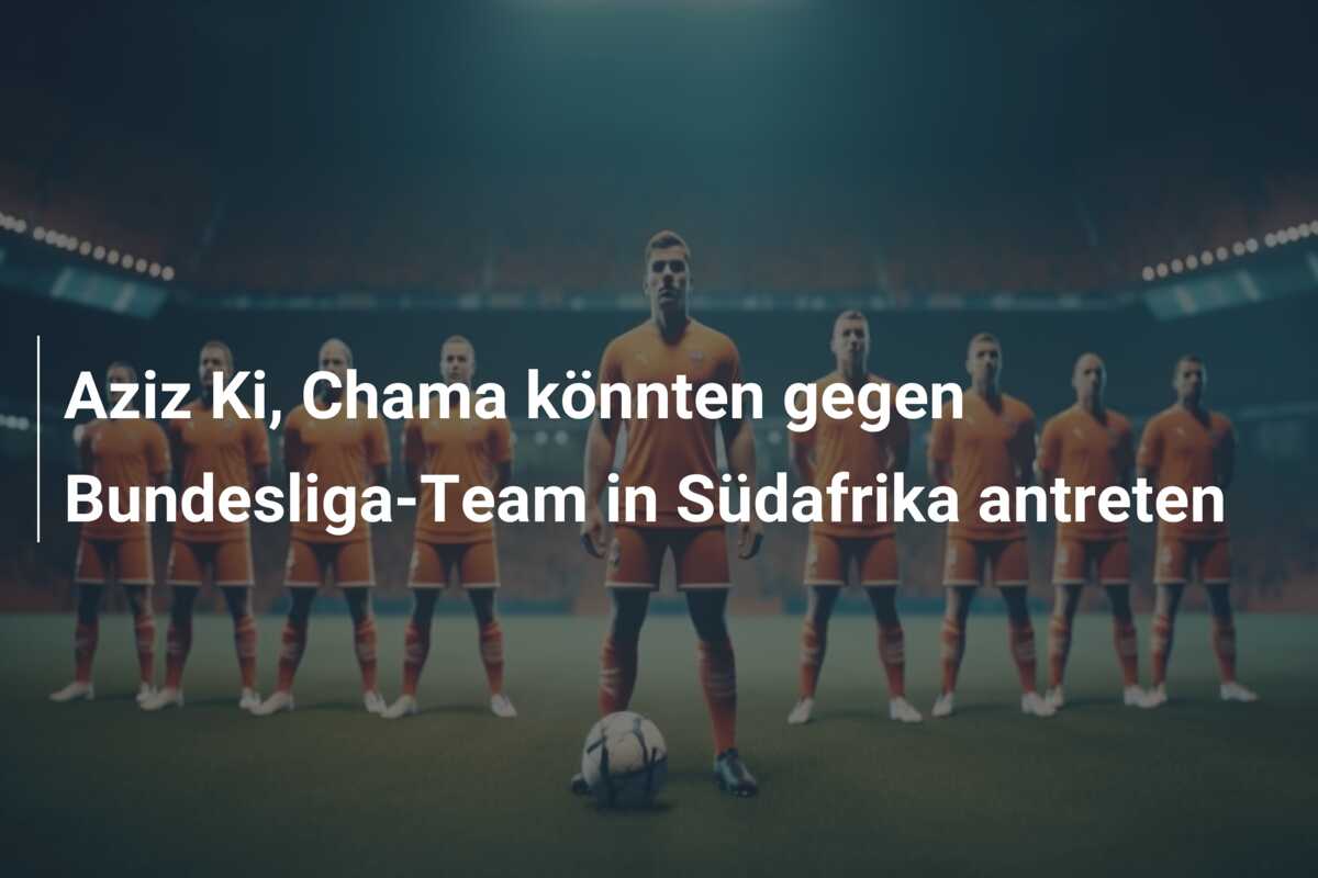 Aziz Ki, Chama könnten gegen Bundesliga-Team in Südafrika antreten