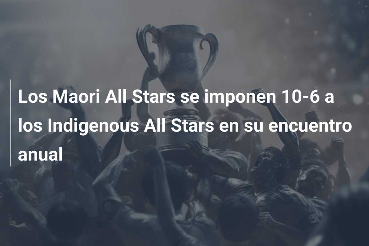 Los Maori All Stars se imponen 10-6 a los Indigenous All Stars en su encuentro anual
