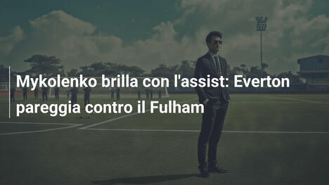 Mykolenko brilla con l'assist: Everton pareggia contro il Fulham