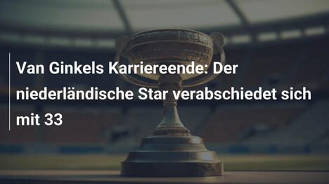 Van Ginkels Karriereende: Der niederländische Star verabschiedet sich mit 33