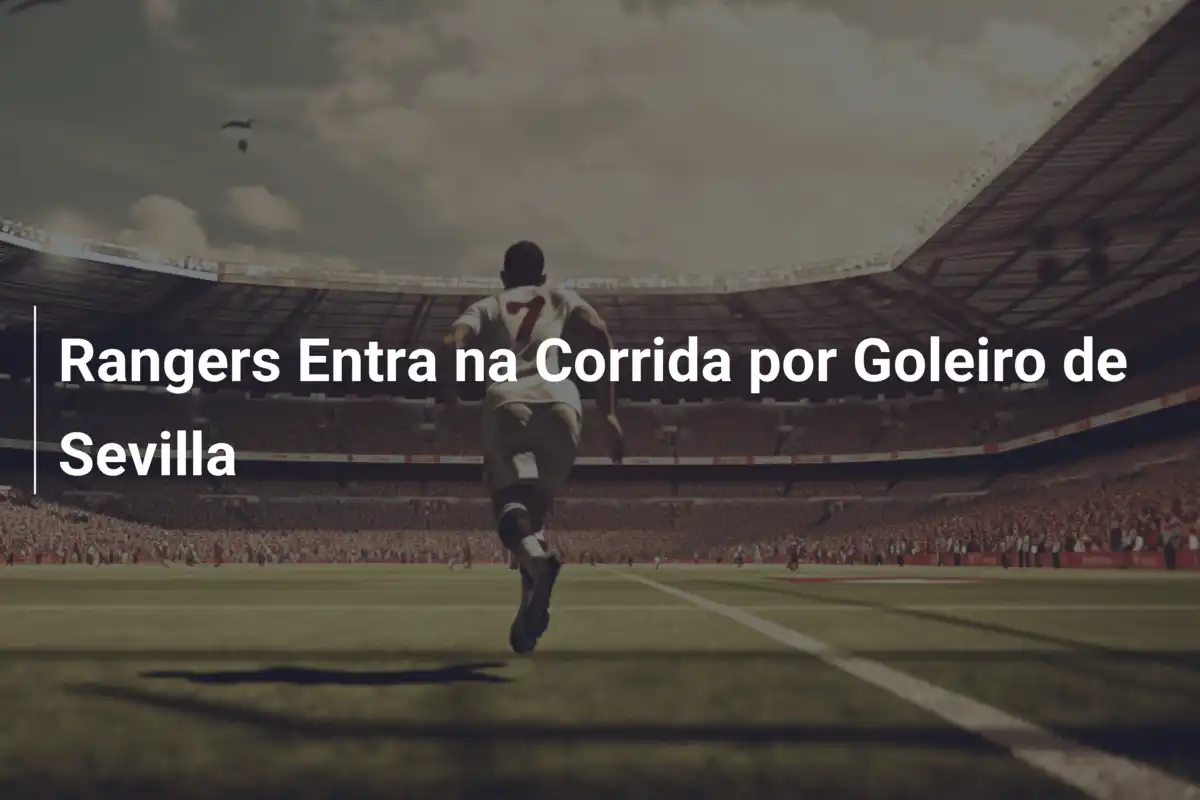Rangers Entra na Corrida por Goleiro de Sevilla
