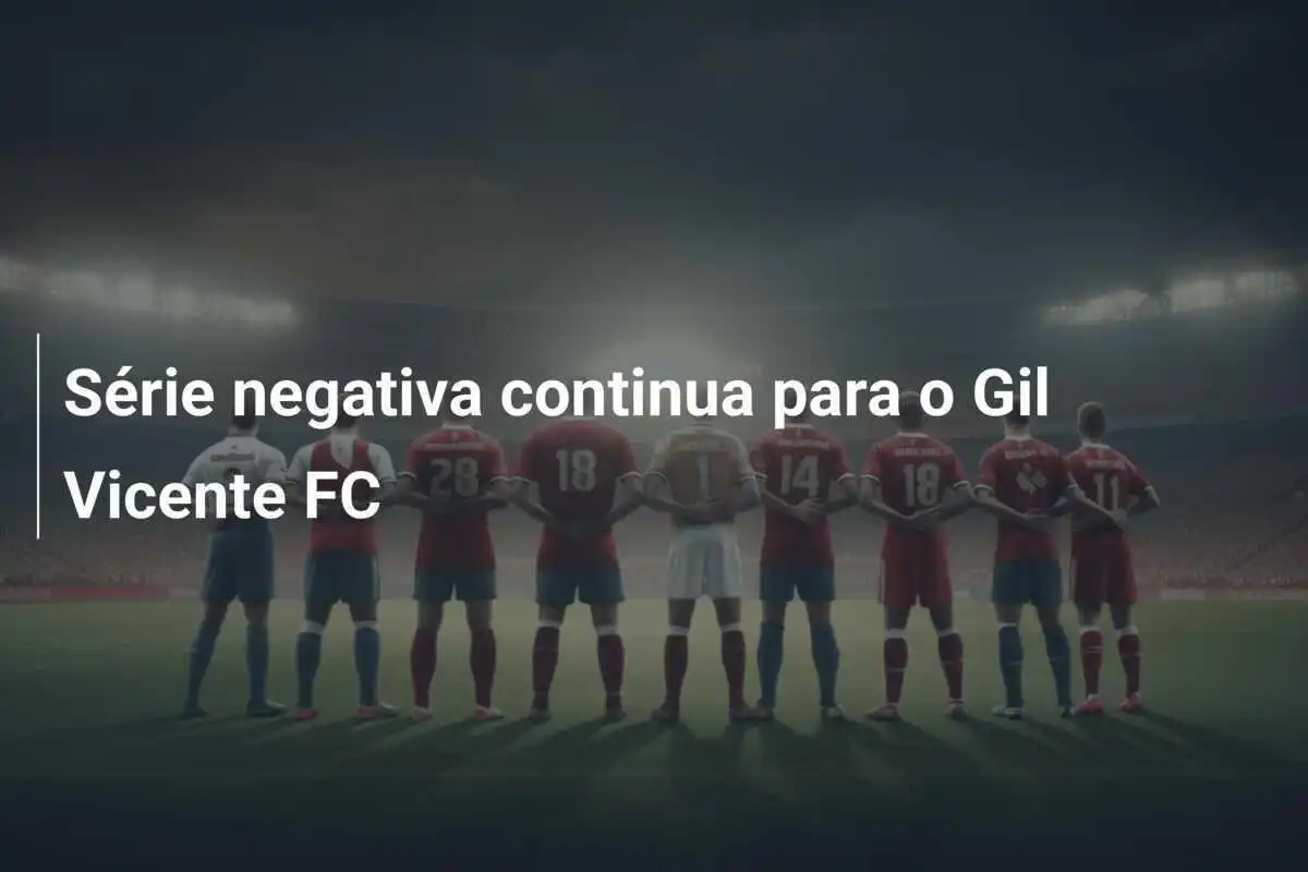 Série negativa continua para o Gil Vicente FC