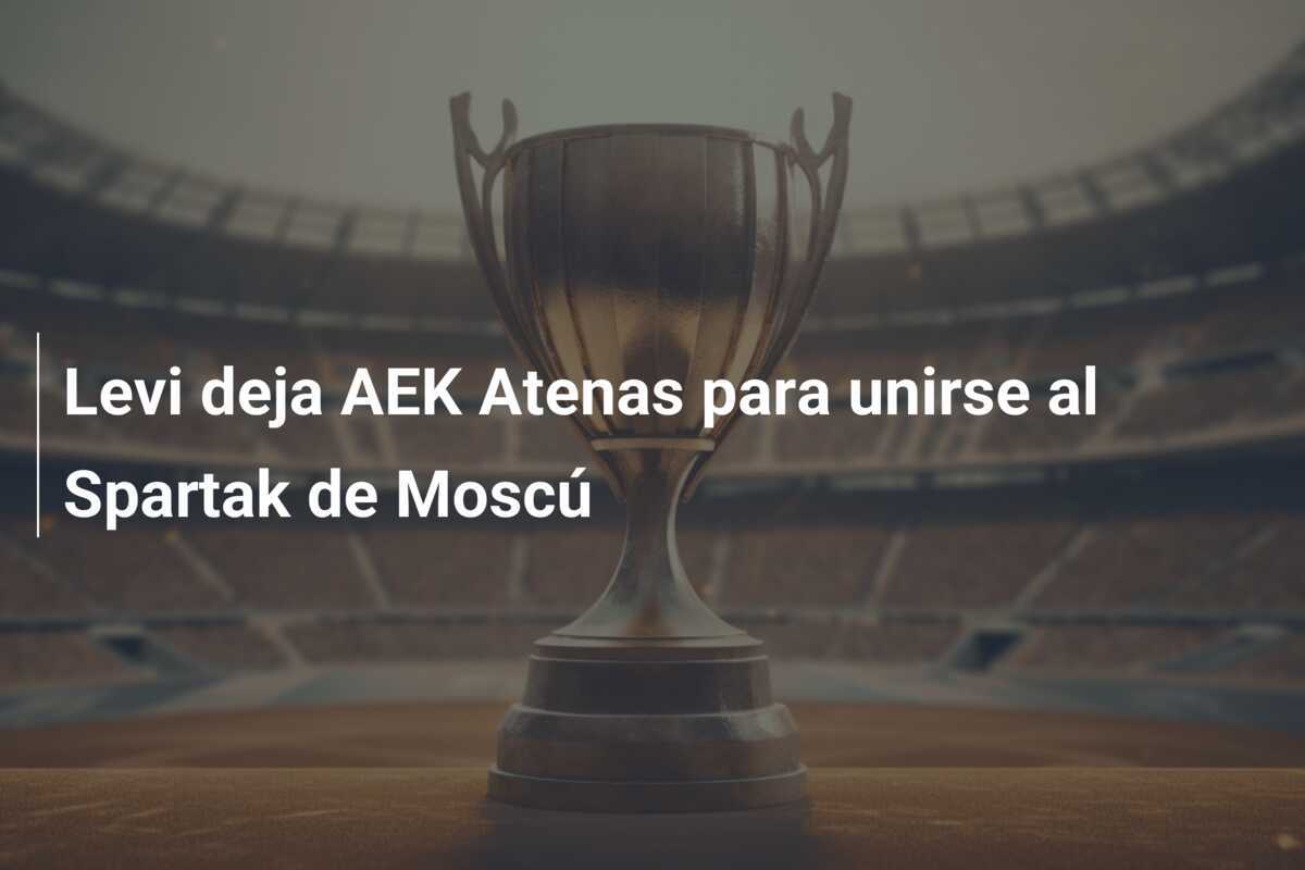 Levi deja AEK Atenas para unirse al Spartak de Moscú