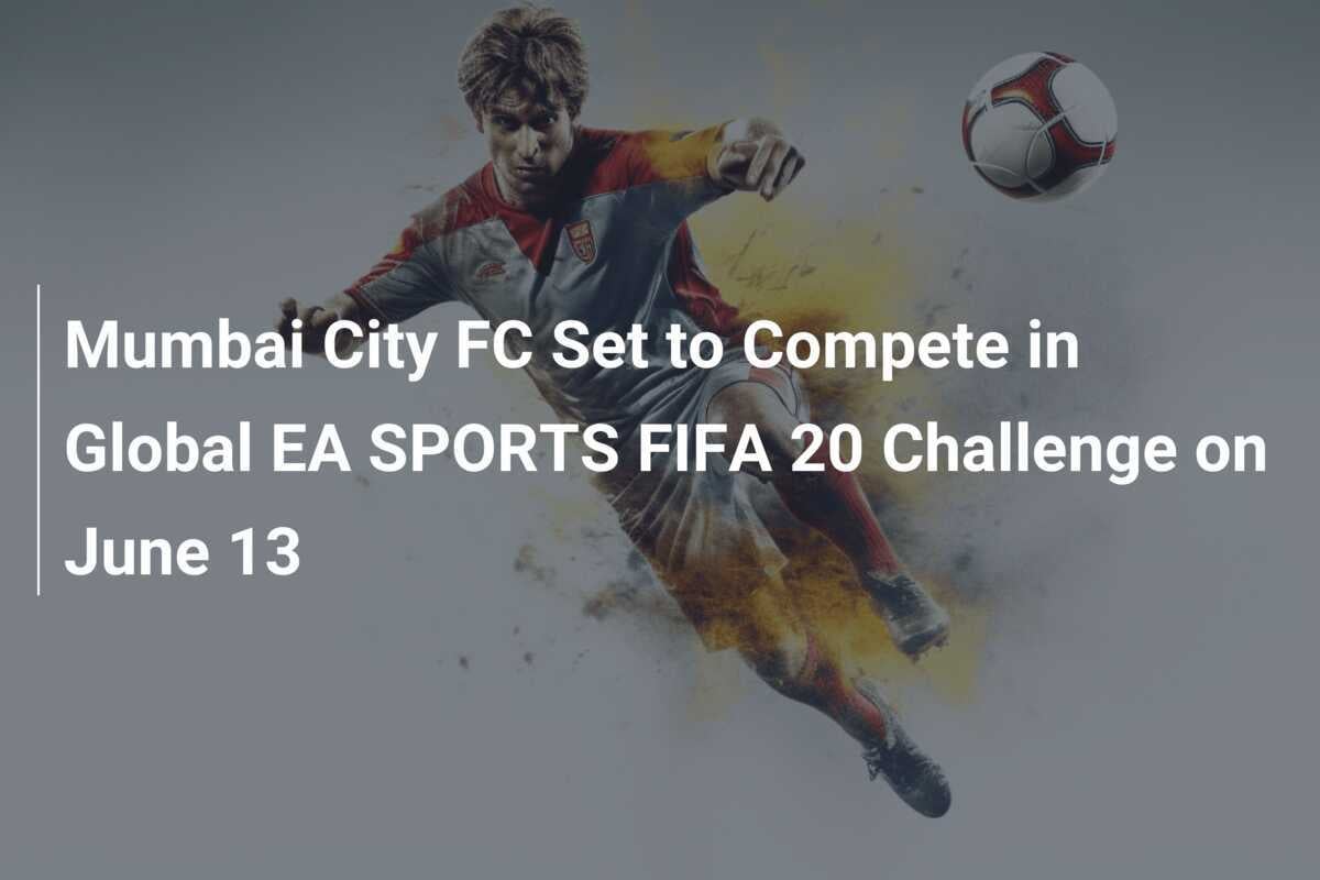 ムンバイ シティ FC は 6 月 13 日に開催されるグローバル EA SPORTS FIFA 20 チャレンジに参加します