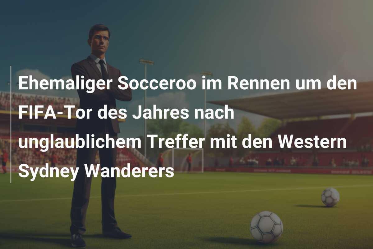 Ehemaliger Socceroo im Rennen um den FIFA-Tor des Jahres nach unglaublichem Treffer mit den Western Sydney Wanderers