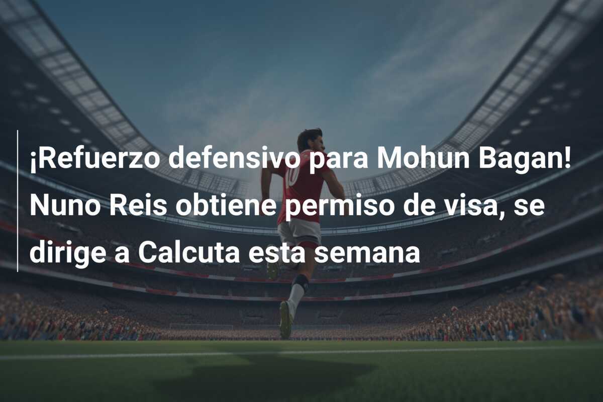 ¡Refuerzo defensivo para Mohun Bagan! Nuno Reis obtiene permiso de visa, se dirige a Calcuta esta semana