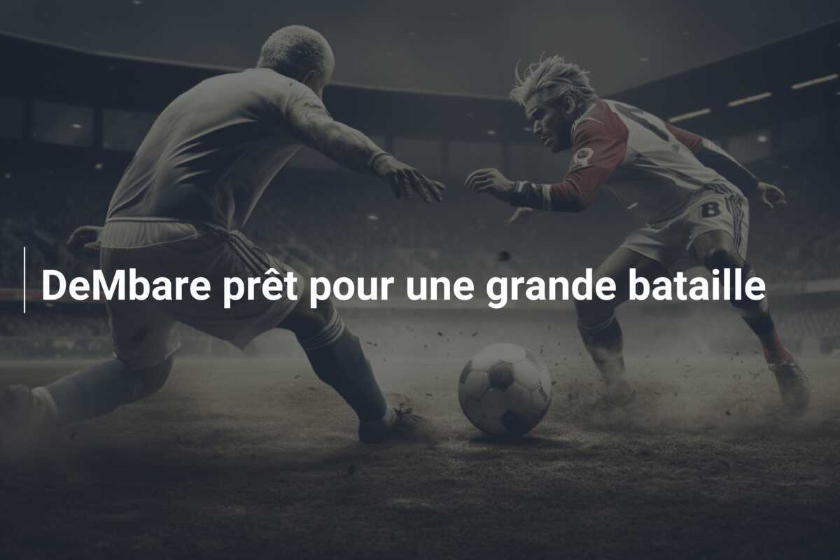 DeMbare prêt pour une grande bataille
