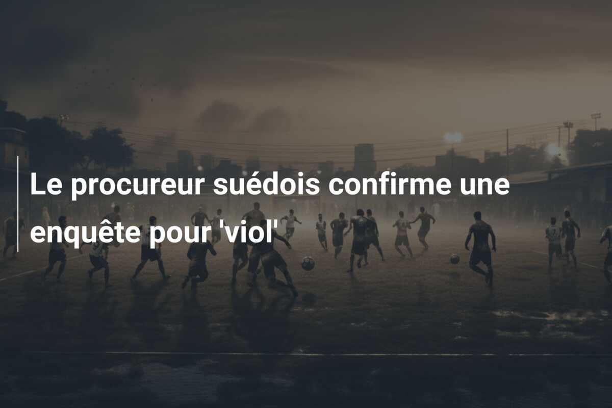 Le procureur suédois confirme une enquête pour 'viol'