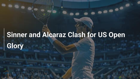 Sinner und Alcaraz im Duell um US-Open-Glorie