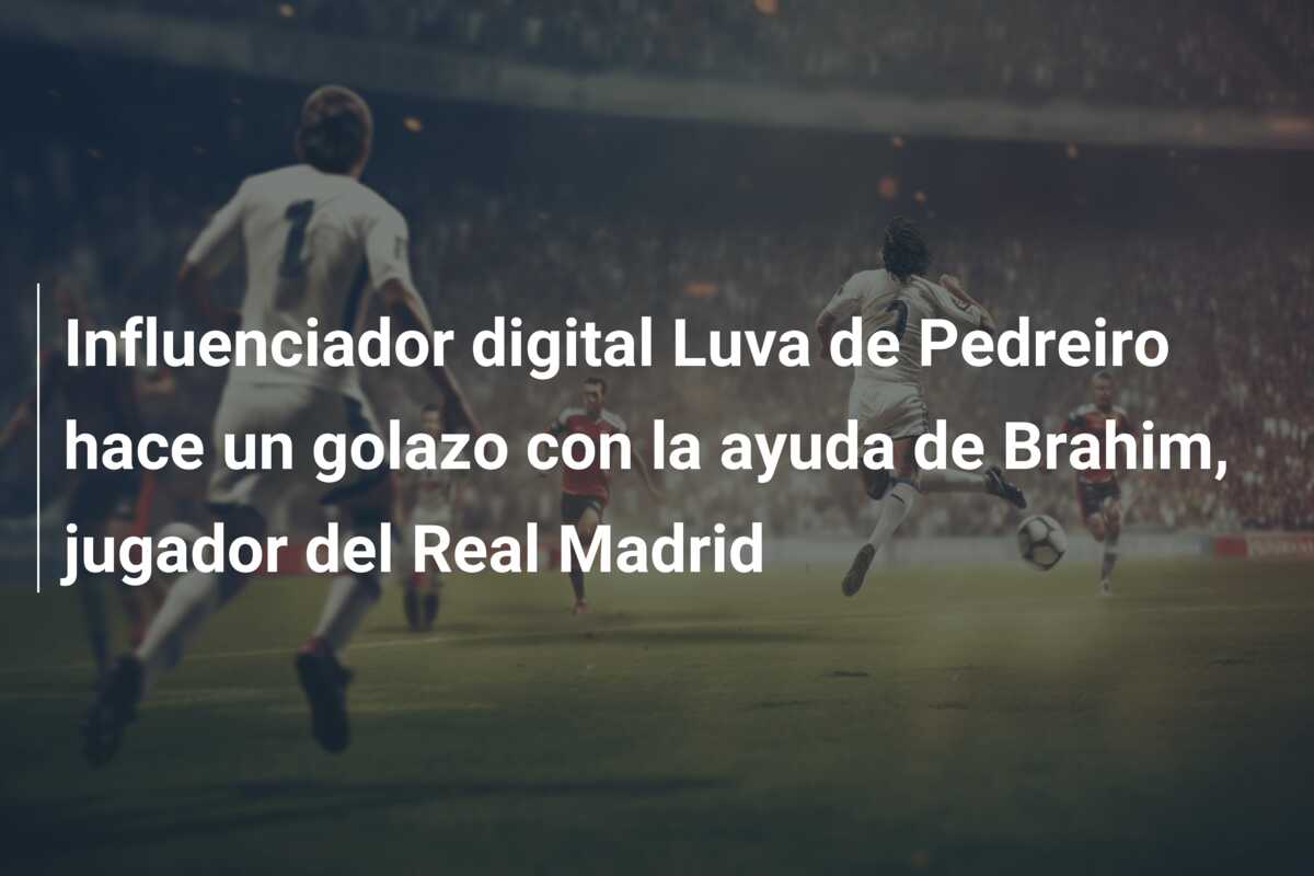Influenciador digital Luva de Pedreiro hace un golazo con la ayuda de Brahim, jugador del Real Madrid