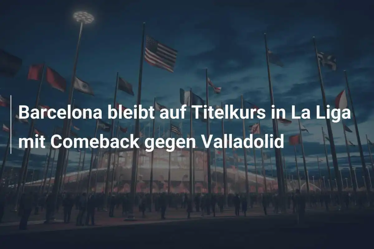 Barcelona bleibt auf Titelkurs in La Liga mit Comeback gegen Valladolid