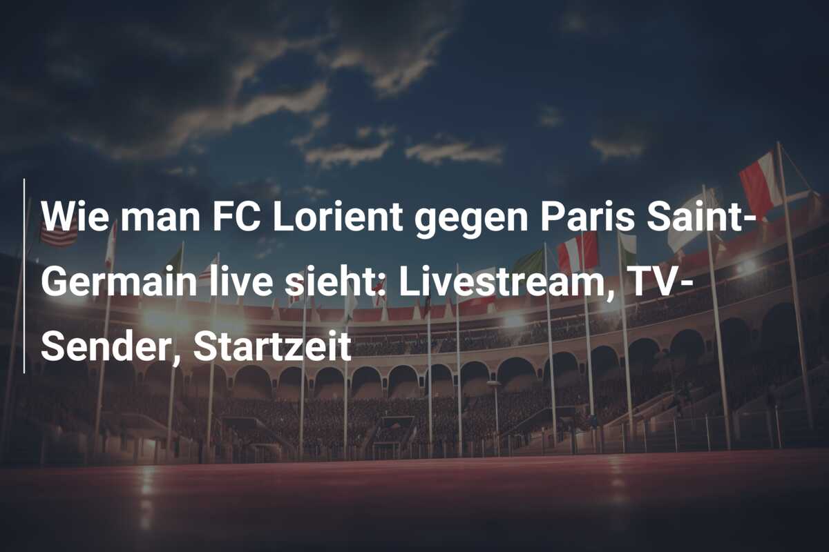 Wie man FC Lorient gegen Paris Saint-Germain live sieht: Livestream, TV-Sender, Startzeit