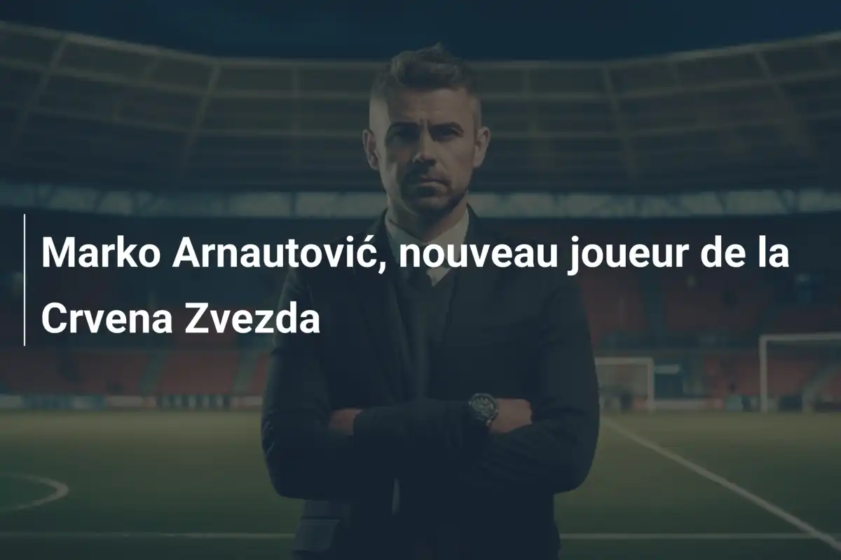 Marko Arnautović, nouveau joueur de la Crvena Zvezda