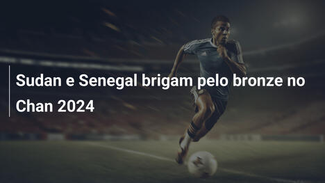 Sudan e Senegal brigam pelo bronze no Chan 2024