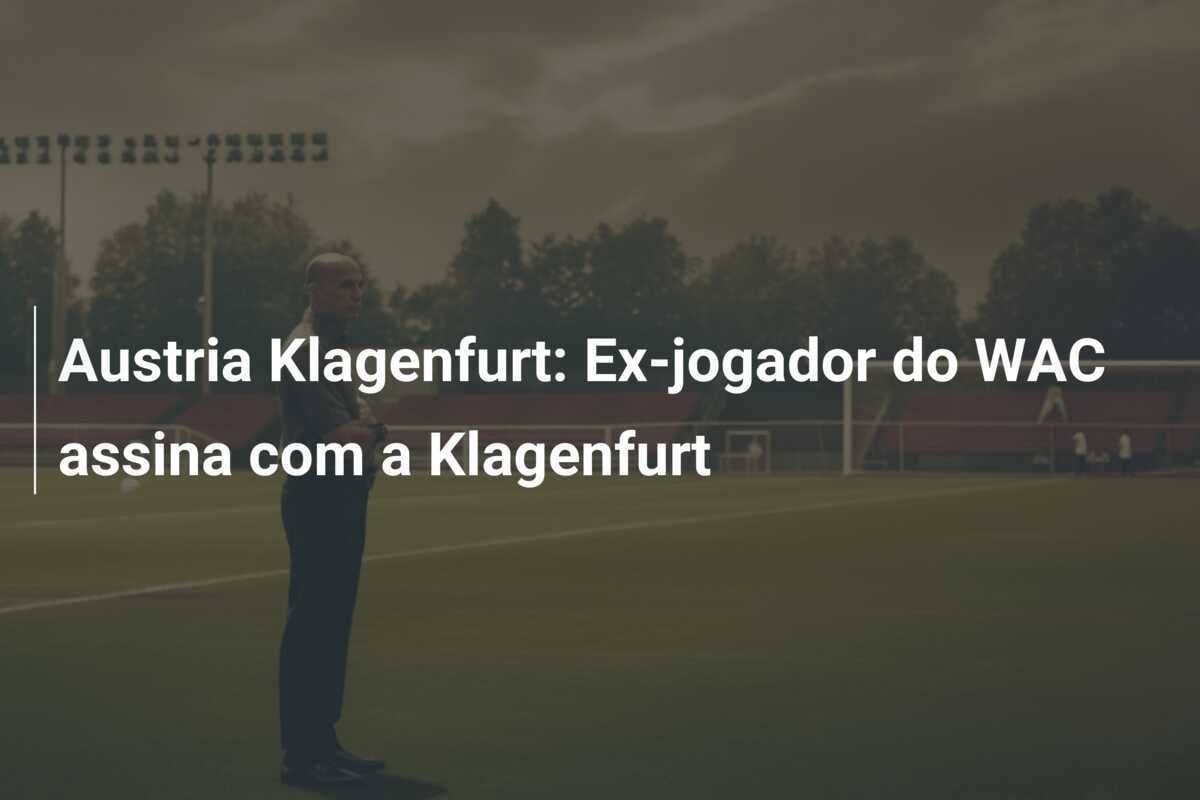 Austria Klagenfurt: Ex-jogador do WAC assina com a Klagenfurt