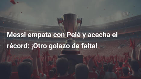 Messi empata con Pelé y acecha el récord: ¡Otro golazo de falta!