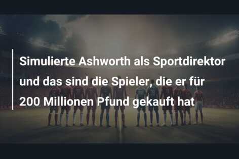 Simulierte Ashworth als Sportdirektor und das sind die Spieler, die er für 200 Millionen Pfund gekauft hat
