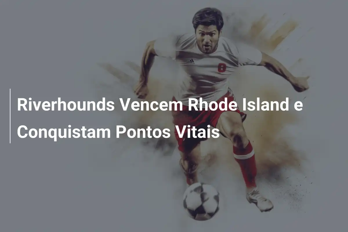 Riverhounds Vencem Rhode Island e Conquistam Pontos Vitais