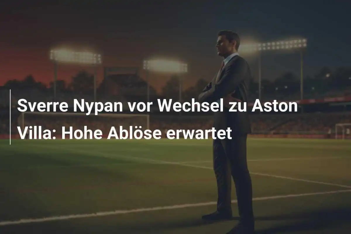 Sverre Nypan vor Wechsel zu Aston Villa: Hohe Ablöse erwartet