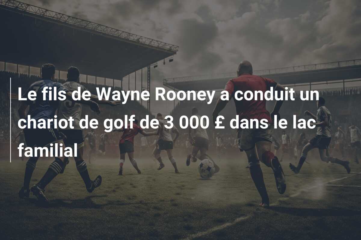 Le fils de Wayne Rooney a conduit un chariot de golf de 3 000 £ dans le lac familial