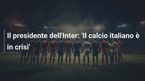 Il presidente dell'Inter: 'Il calcio italiano è in crisi'