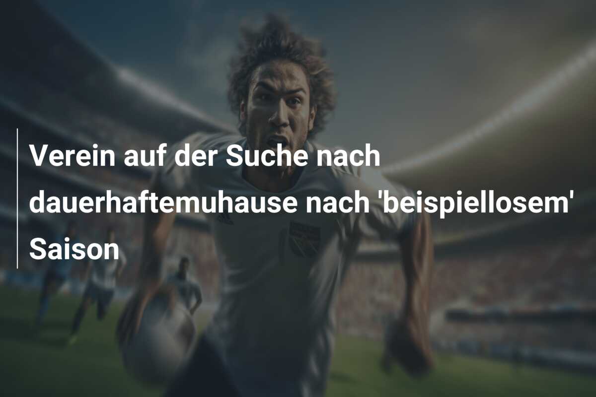Verein auf der Suche nach dauerhaftemuhause nach ‘beispiellosem’ Saison