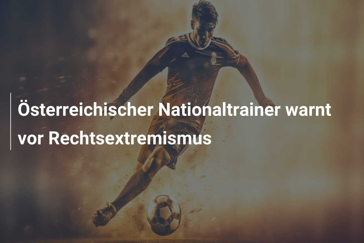 Österreichischer Nationaltrainer warnt vor Rechtsextremismus