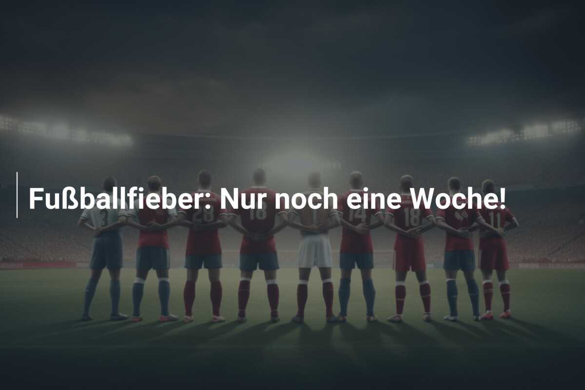 Fußballfieber: Nur noch eine Woche!