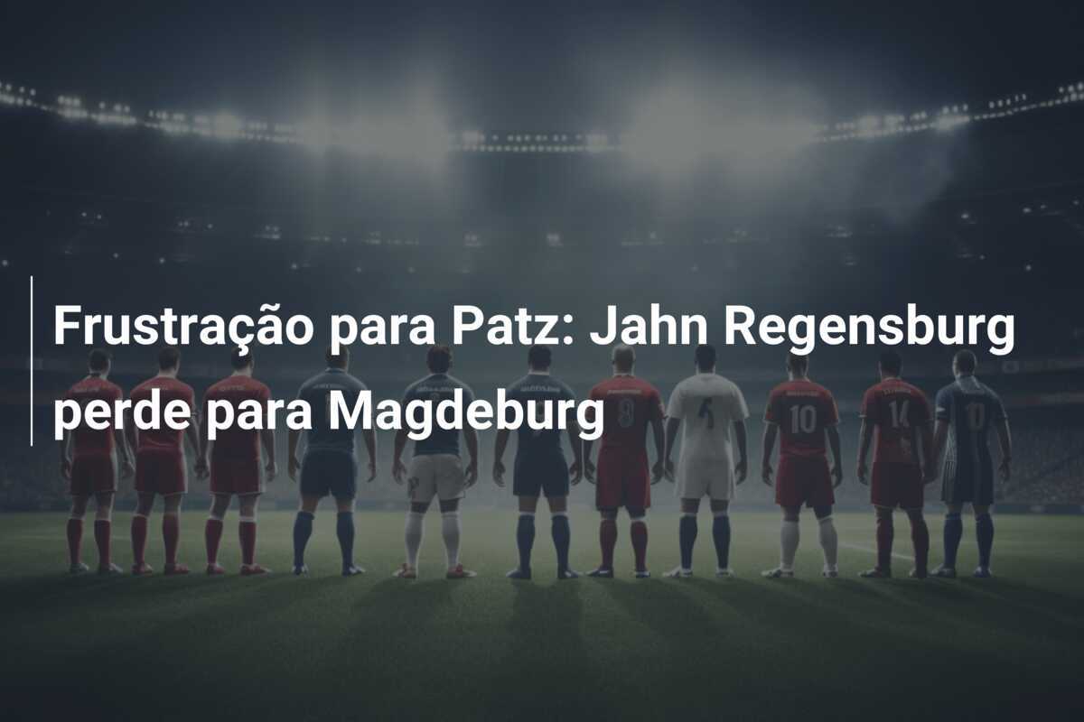 Frustração para Patz: Jahn Regensburg perde para Magdeburg