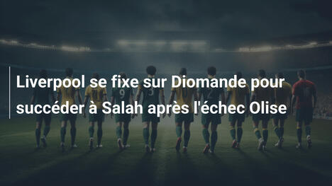 Liverpool se fixe sur Diomande pour succéder à Salah après l'échec Olise