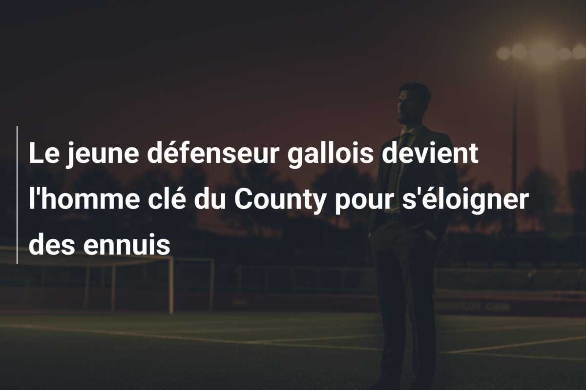 Le jeune défenseur gallois devient l'homme clé du County pour s'éloigner des ennuis