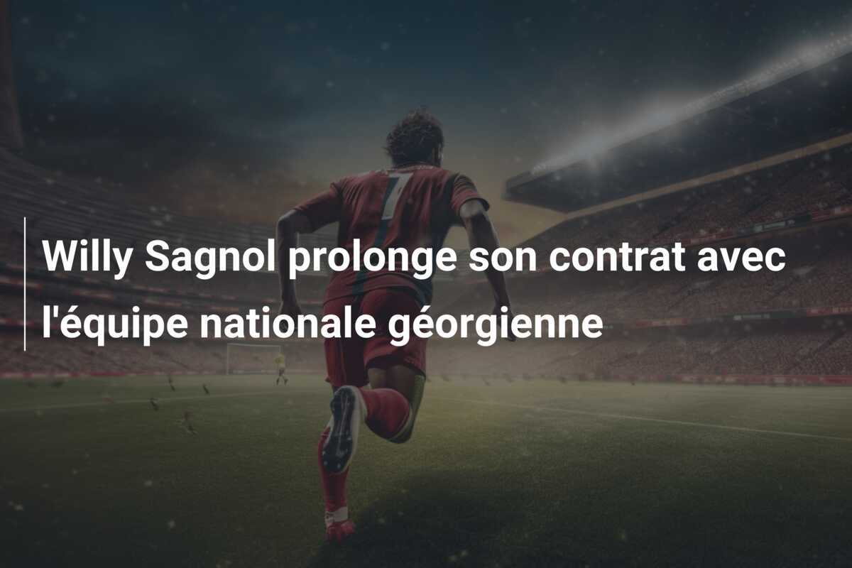 Willy Sagnol prolonge son contrat avec l'équipe nationale géorgienne