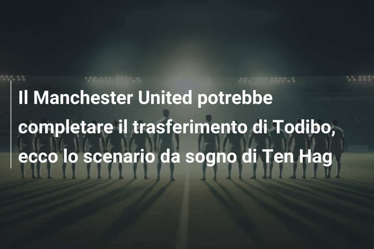 Il Manchester United potrebbe completare il trasferimento di Todibo, ecco lo scenario da sogno di Ten Hag