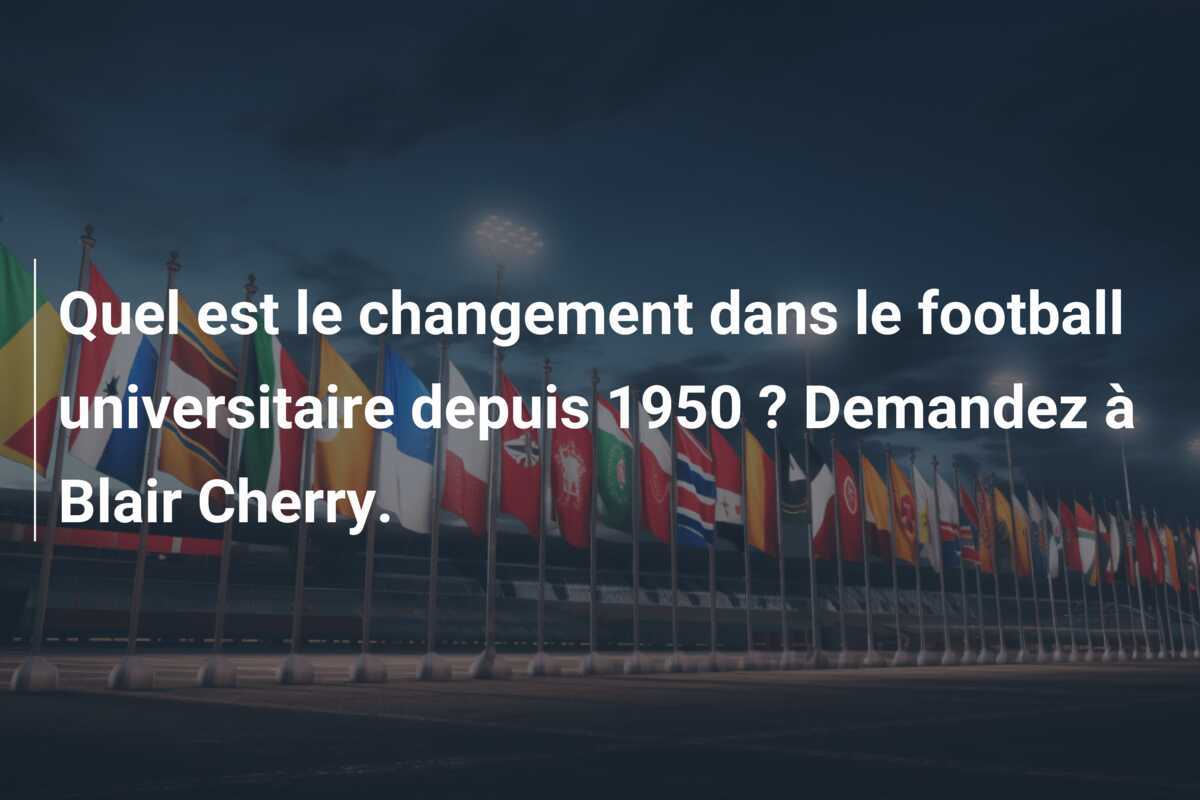 Quel est le changement dans le football universitaire depuis 1950 ? Demandez à Blair Cherry.