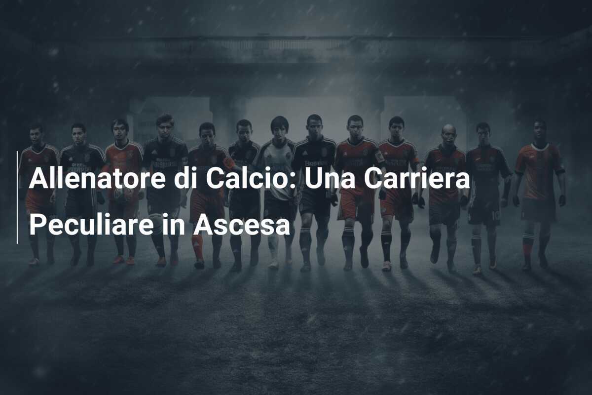 Allenatore di Calcio: Una Carriera Peculiare in Ascesa