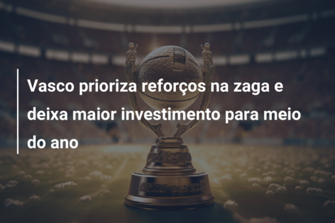 Vasco prioriza reforços na zaga e deixa maior investimento para meio do ano